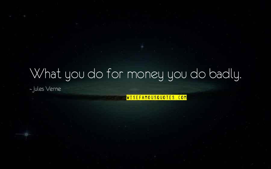 Sordini Def Quotes By Jules Verne: What you do for money you do badly. Sordini Def Quotes By Jules Verne: What you do for money you do badly.