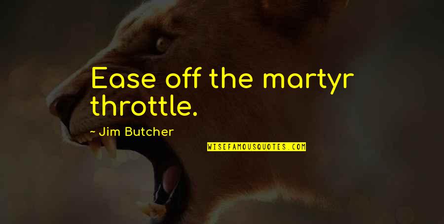 Sordo Barolo Quotes By Jim Butcher: Ease off the martyr throttle. Sordo Barolo Quotes By Jim Butcher: Ease off the martyr throttle.