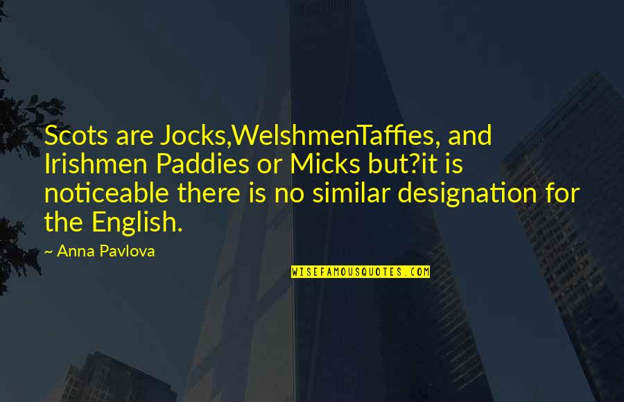 Sordoni Skanska Quotes By Anna Pavlova: Scots are Jocks,WelshmenTaffies, and Irishmen Paddies or Micks