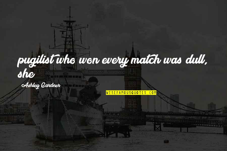 Sordoni Skanska Quotes By Ashley Gardner: pugilist who won every match was dull, she Sordoni Skanska Quotes By Ashley Gardner: pugilist who won every match was dull, she