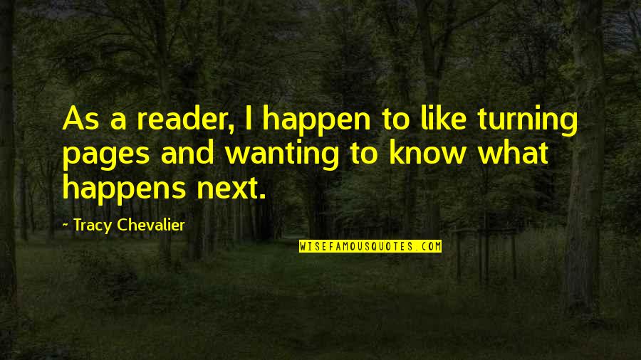 Sordoni Skanska Quotes By Tracy Chevalier: As a reader, I happen to like turning