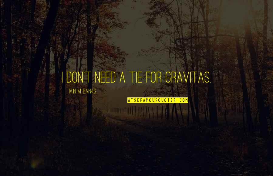 Sordos En Quotes By Iain M. Banks: I don't need a tie for gravitas. Sordos En Quotes By Iain M. Banks: I don't need a tie for gravitas.