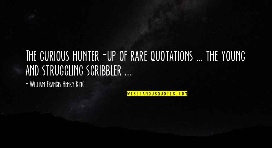 Sore Abs Quotes By William Francis Henry King: The curious hunter-up of rare quotations ... the