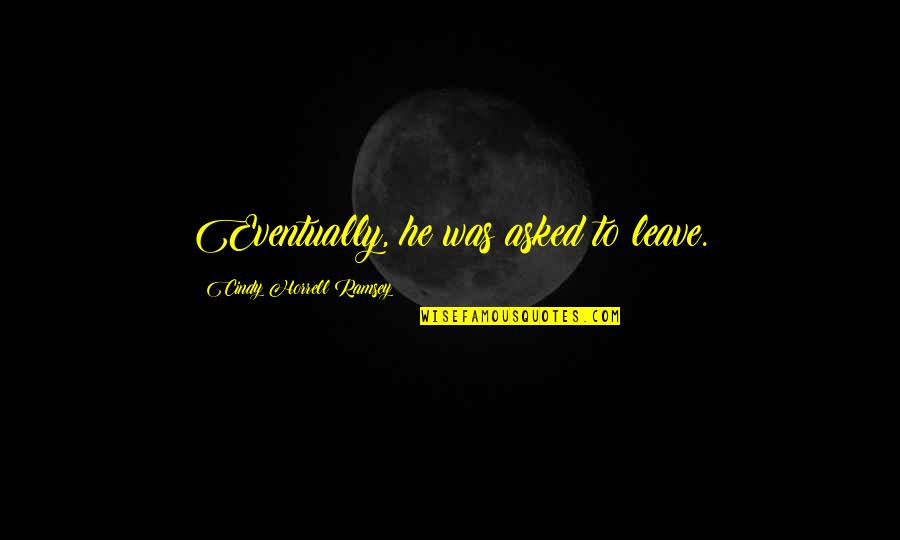 Sore After Workout Quotes By Cindy Horrell Ramsey: Eventually, he was asked to leave. Sore After Workout Quotes By Cindy Horrell Ramsey: Eventually, he was asked to leave.