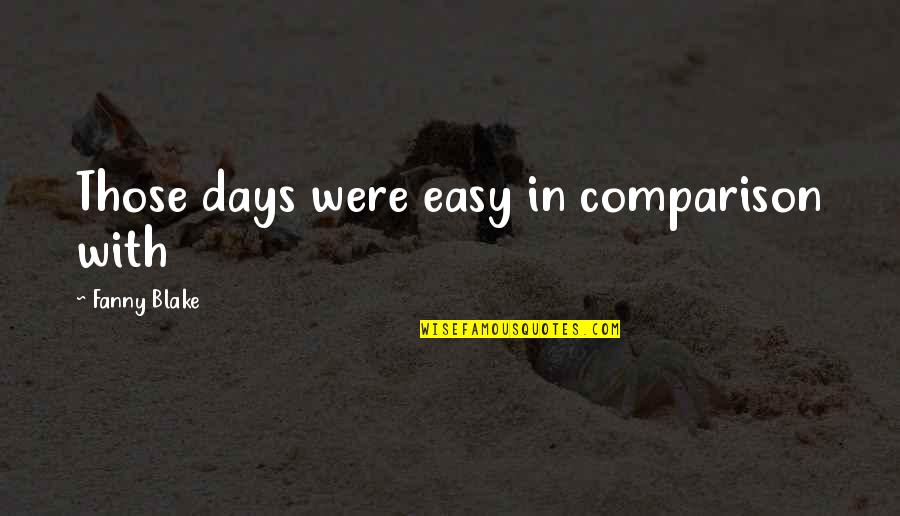 Sore After Workout Quotes By Fanny Blake: Those days were easy in comparison with Sore After Workout Quotes By Fanny Blake: Those days were easy in comparison with