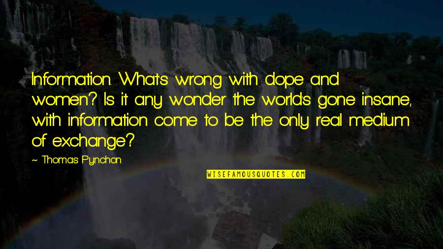 Sore Beat Tired Sweat Quotes By Thomas Pynchon: Information. What's wrong with dope and women? Is Sore Beat Tired Sweat Quotes By Thomas Pynchon: Information. What's wrong with dope and women? Is