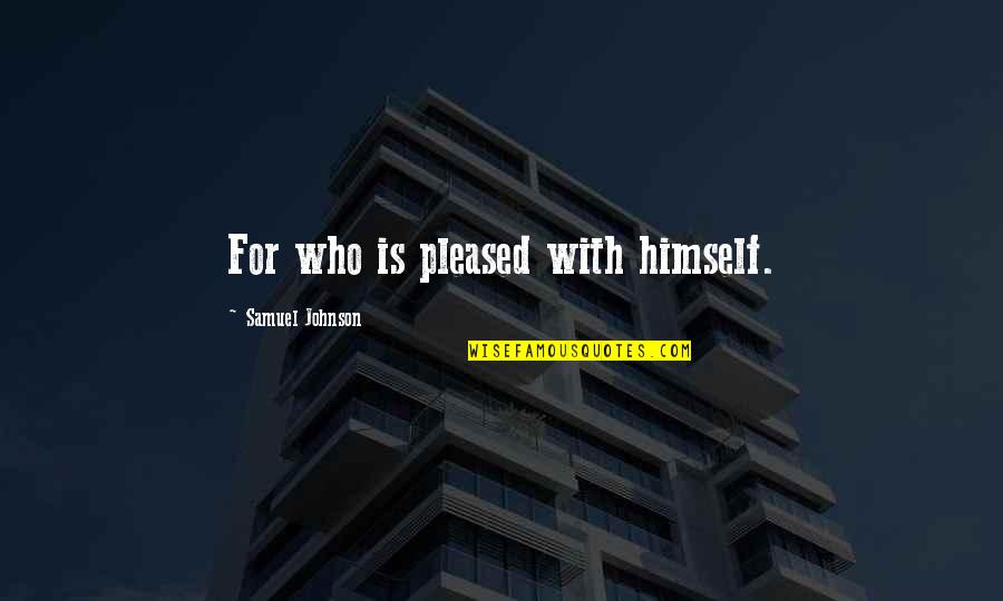 Sore Legs Quotes By Samuel Johnson: For who is pleased with himself.