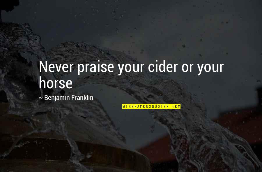 Sore Losing Quotes By Benjamin Franklin: Never praise your cider or your horse