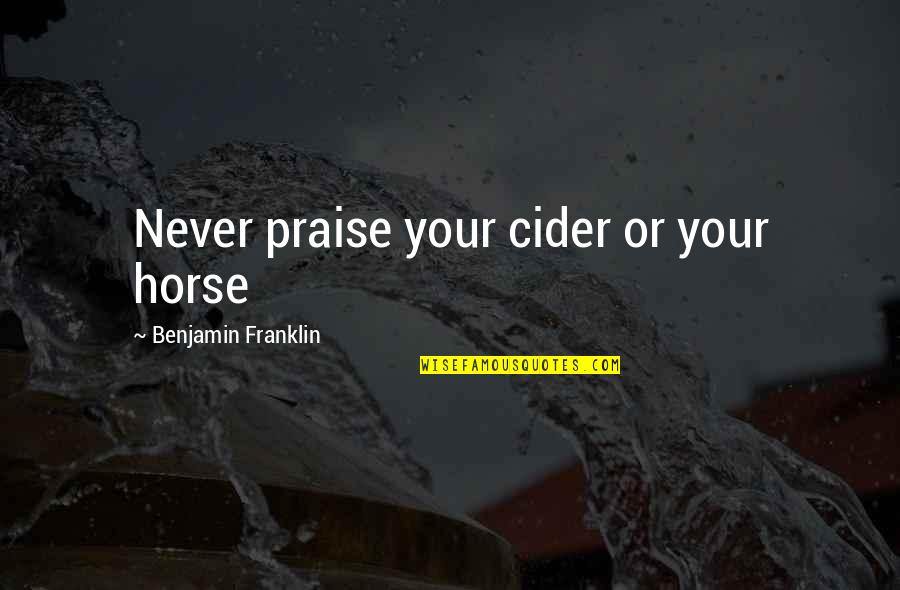 Sore Losing Quotes By Benjamin Franklin: Never praise your cider or your horse Sore Losing Quotes By Benjamin Franklin: Never praise your cider or your horse