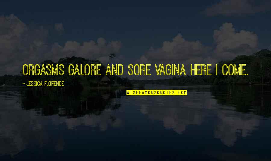 Sore Quotes By Jessica Florence: Orgasms galore and sore vagina here I come.