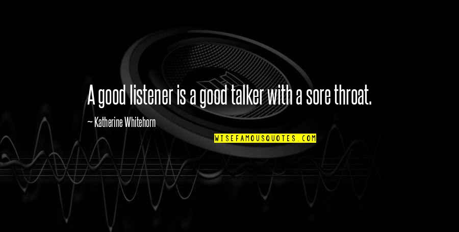 Sore Quotes By Katherine Whitehorn: A good listener is a good talker with