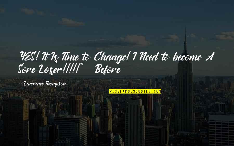 Sore Quotes By Lawrence Thompson: YES! It Is Time to Change! I Need