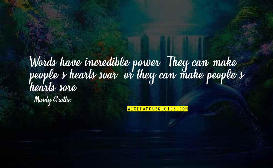 Sore Quotes By Mardy Grothe: Words have incredible power. They can make people's