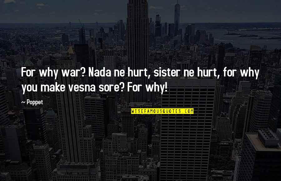 Sore Quotes By Poppet: For why war? Nada ne hurt, sister ne