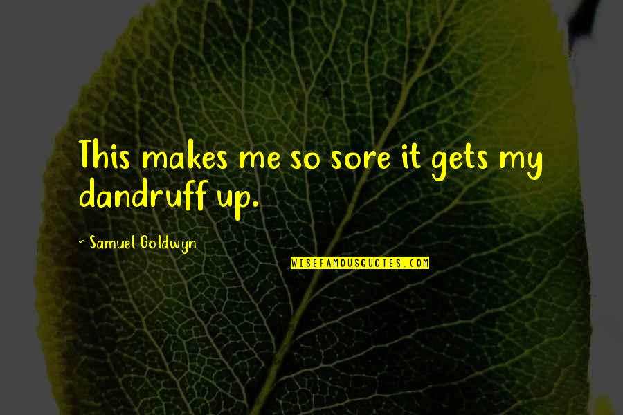 Sore Quotes By Samuel Goldwyn: This makes me so sore it gets my