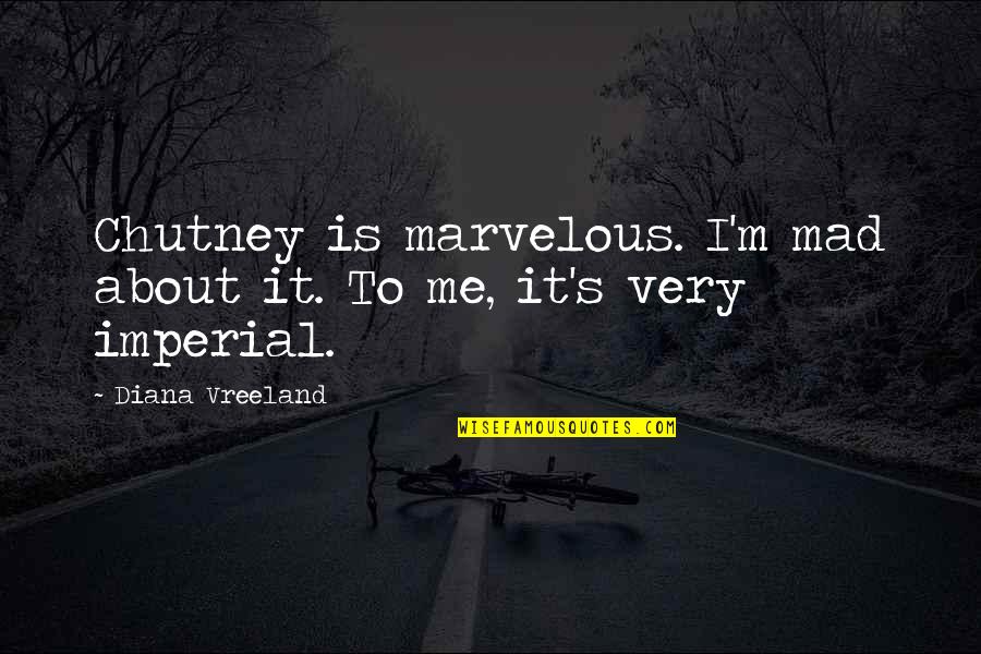 Sore Winners Quotes By Diana Vreeland: Chutney is marvelous. I'm mad about it. To