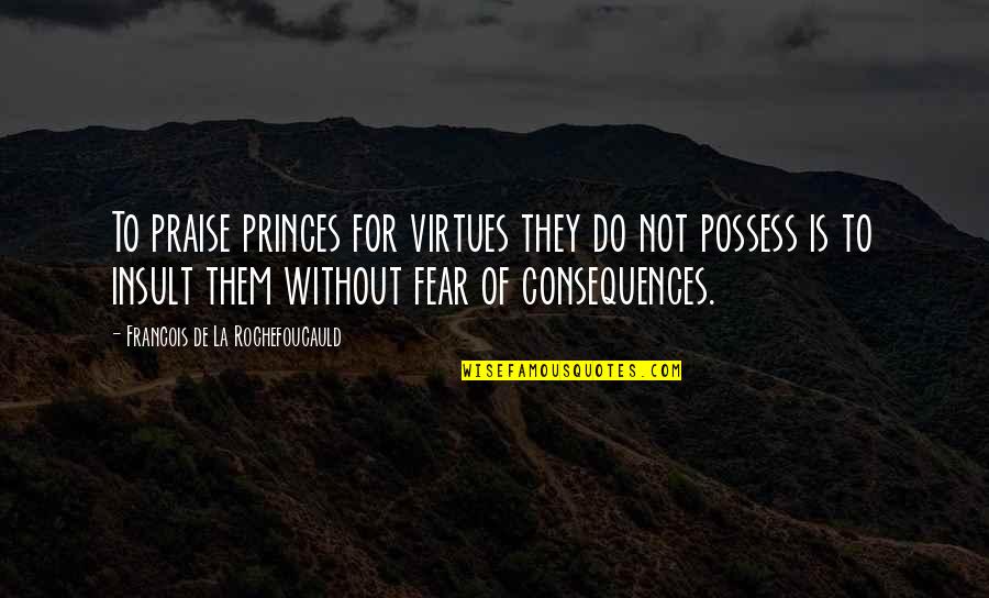 Sore Winners Quotes By Francois De La Rochefoucauld: To praise princes for virtues they do not