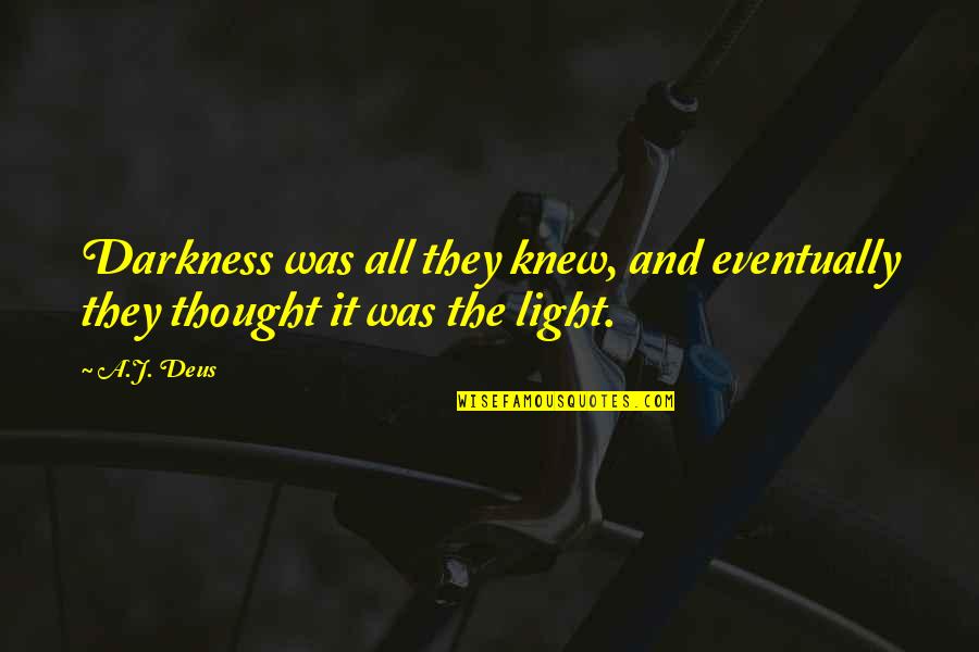 Sore Workout Quotes By A.J. Deus: Darkness was all they knew, and eventually they