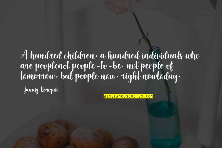 Sore Workout Quotes By Janusz Korczak: A hundred children, a hundred individuals who are