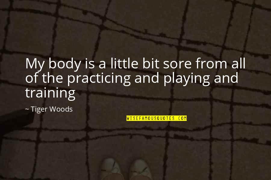 Sore Workout Quotes By Tiger Woods: My body is a little bit sore from