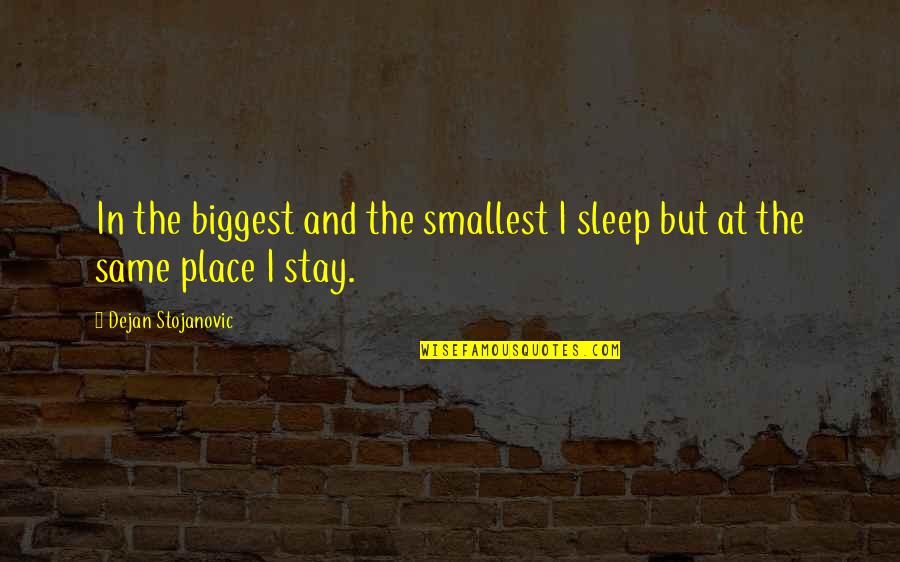 Soreheaded Quotes By Dejan Stojanovic: In the biggest and the smallest I sleep