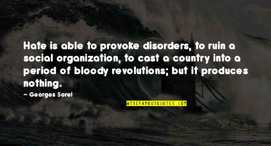 Sorel's Quotes By Georges Sorel: Hate is able to provoke disorders, to ruin