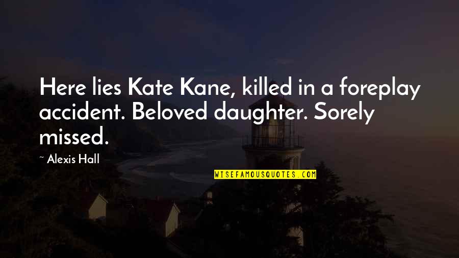 Sorely Missed Quotes By Alexis Hall: Here lies Kate Kane, killed in a foreplay