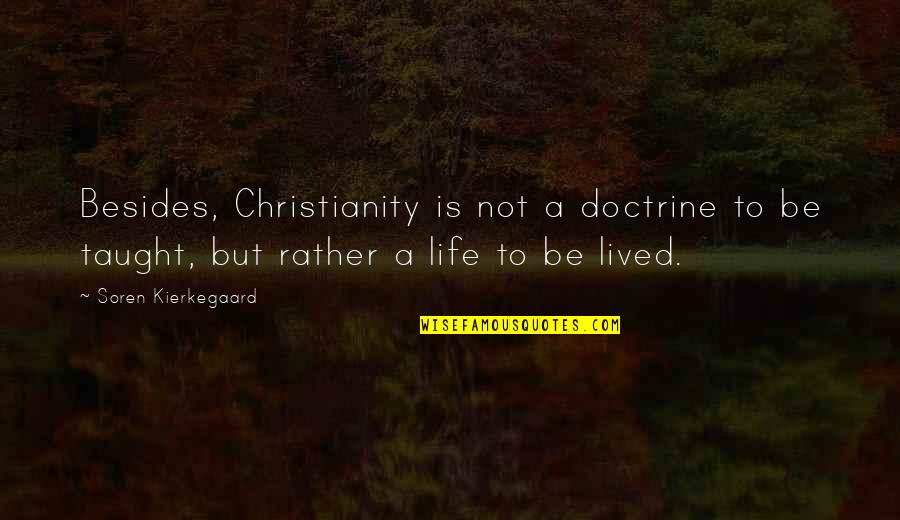 Soren Kierkegaard Christianity Quotes By Soren Kierkegaard: Besides, Christianity is not a doctrine to be