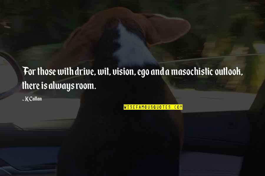 Soren Kierkegaard Famous Quotes By K Callan: For those with drive, wit, vision, ego and