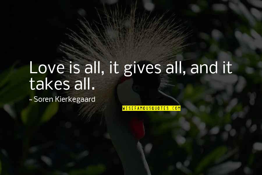 Soren Kierkegaard Love Quotes By Soren Kierkegaard: Love is all, it gives all, and it
