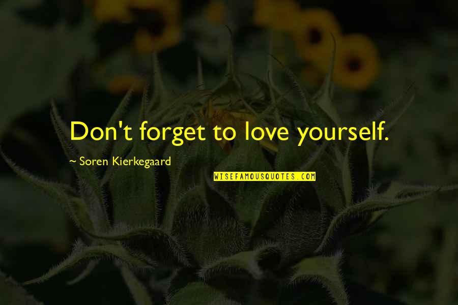 Soren Kierkegaard Love Quotes By Soren Kierkegaard: Don't forget to love yourself.