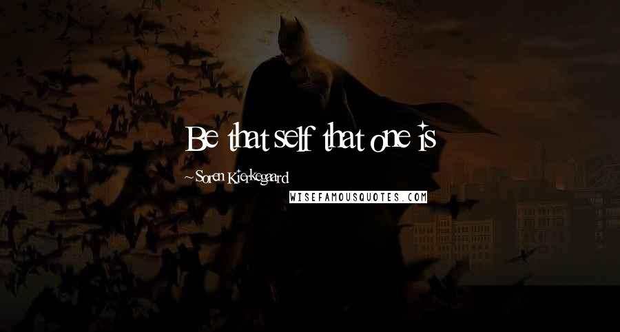 Soren Kierkegaard quotes: Be that self that one is