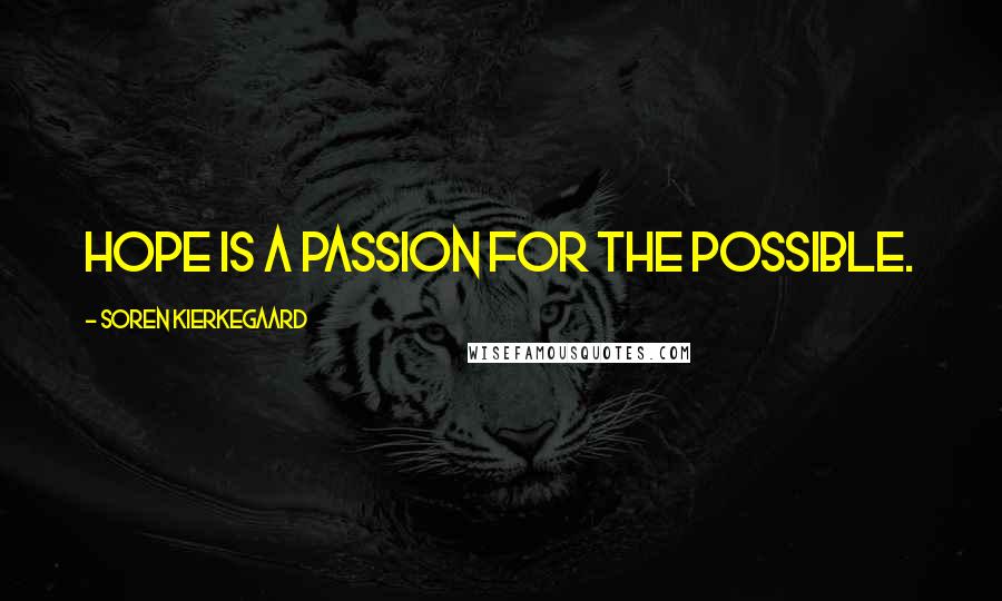 Soren Kierkegaard quotes: Hope is a passion for the possible.