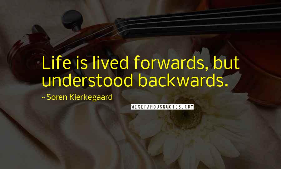 Soren Kierkegaard quotes: Life is lived forwards, but understood backwards.