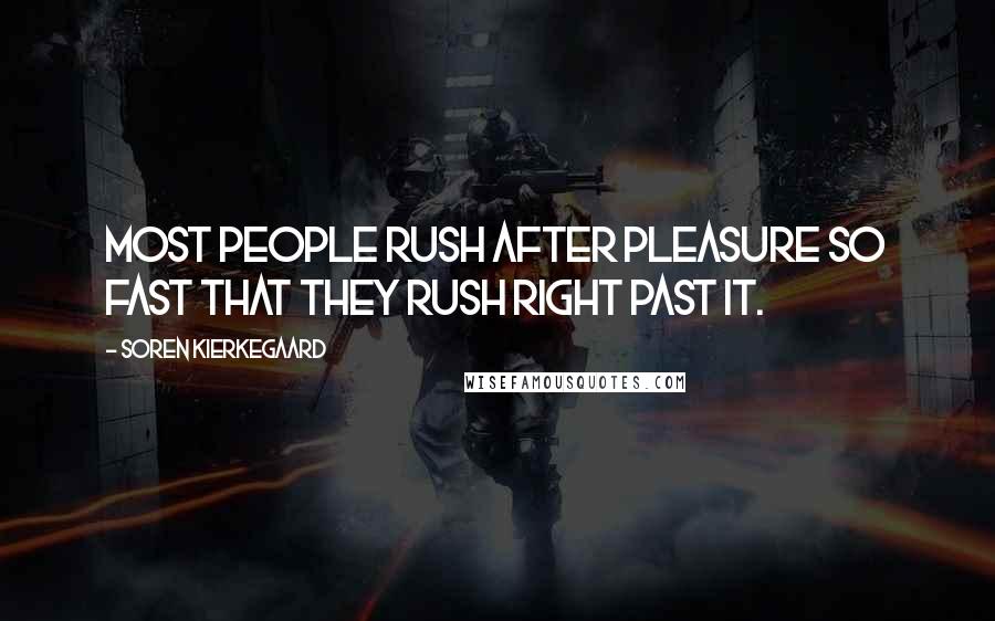 Soren Kierkegaard quotes: Most people rush after pleasure so fast that they rush right past it.