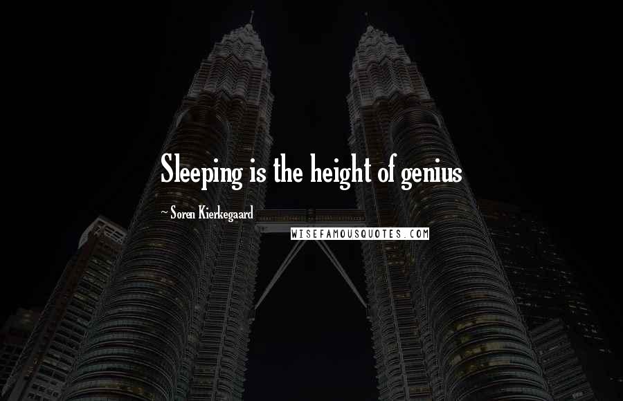 Soren Kierkegaard quotes: Sleeping is the height of genius