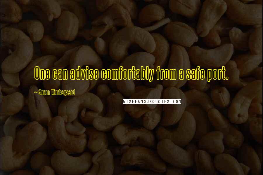 Soren Kierkegaard quotes: One can advise comfortably from a safe port.