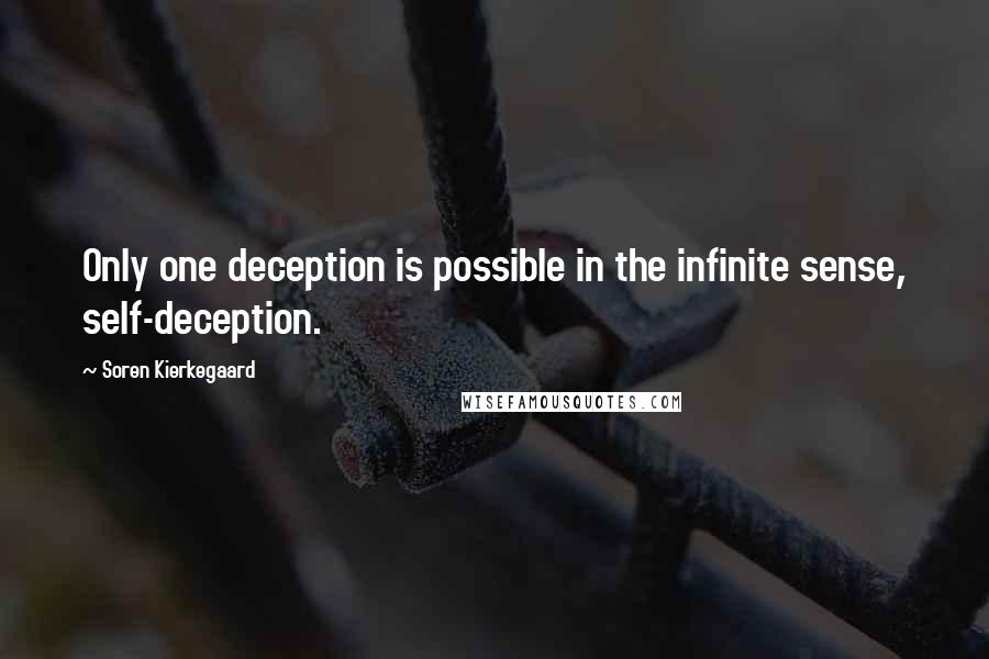 Soren Kierkegaard quotes: Only one deception is possible in the infinite sense, self-deception.