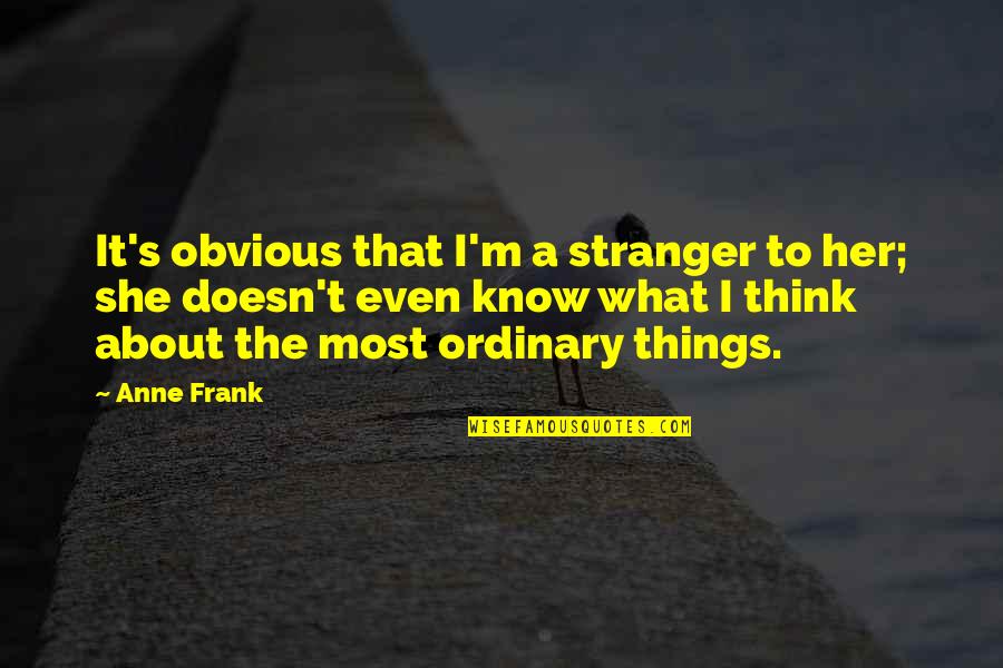 Soreness Quotes By Anne Frank: It's obvious that I'm a stranger to her;