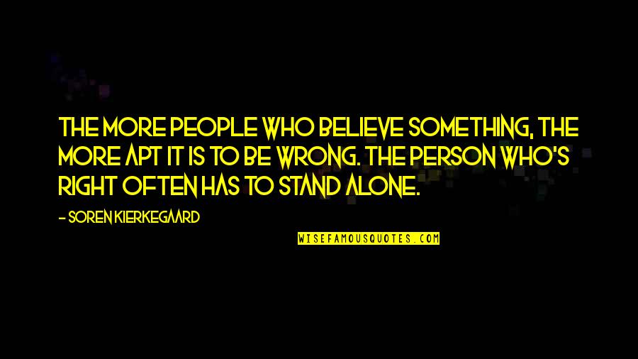 Soren's Quotes By Soren Kierkegaard: The more people who believe something, the more Soren's Quotes By Soren Kierkegaard: The more people who believe something, the more