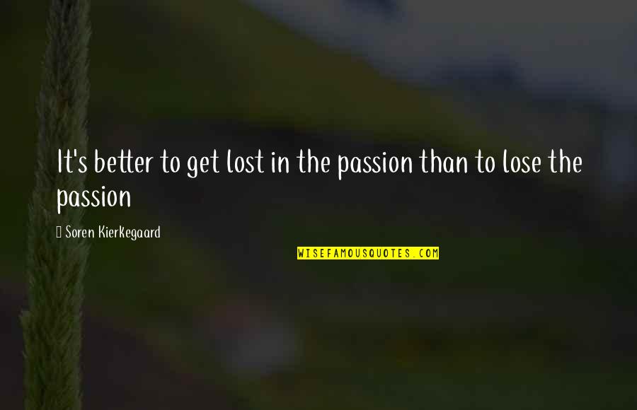 Soren's Quotes By Soren Kierkegaard: It's better to get lost in the passion Soren's Quotes By Soren Kierkegaard: It's better to get lost in the passion