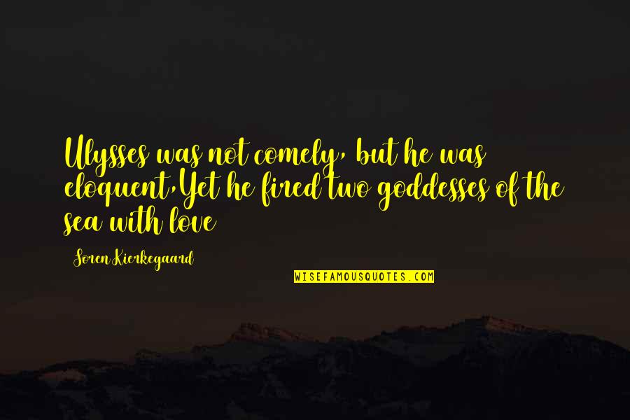 Soren's Quotes By Soren Kierkegaard: Ulysses was not comely, but he was eloquent,Yet Soren's Quotes By Soren Kierkegaard: Ulysses was not comely, but he was eloquent,Yet