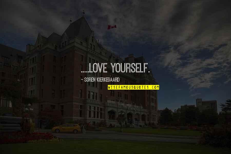 Soren's Quotes By Soren Kierkegaard: .....love yourself. Soren's Quotes By Soren Kierkegaard: .....love yourself.