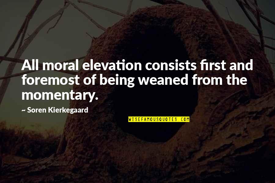 Soren's Quotes By Soren Kierkegaard: All moral elevation consists first and foremost of Soren's Quotes By Soren Kierkegaard: All moral elevation consists first and foremost of