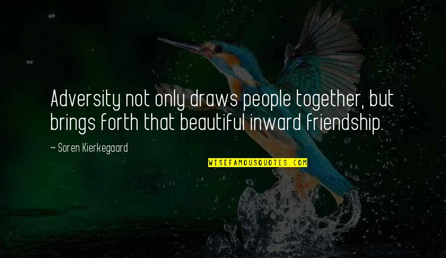 Soren's Quotes By Soren Kierkegaard: Adversity not only draws people together, but brings Soren's Quotes By Soren Kierkegaard: Adversity not only draws people together, but brings