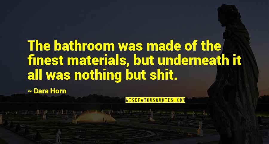 Sorensen Institute Quotes By Dara Horn: The bathroom was made of the finest materials, Sorensen Institute Quotes By Dara Horn: The bathroom was made of the finest materials,