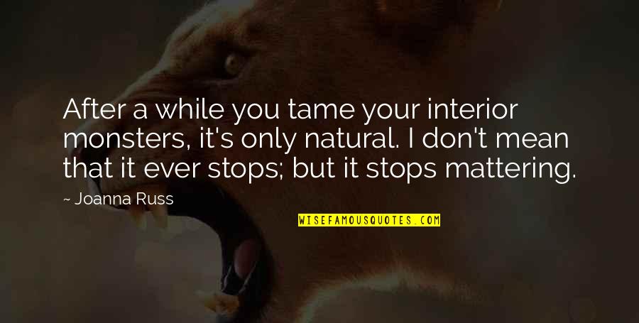 Sorensen Institute Quotes By Joanna Russ: After a while you tame your interior monsters, Sorensen Institute Quotes By Joanna Russ: After a while you tame your interior monsters,