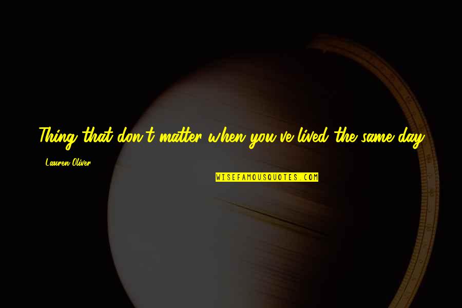 Sorensen Institute Quotes By Lauren Oliver: Thing that don't matter when you've lived the Sorensen Institute Quotes By Lauren Oliver: Thing that don't matter when you've lived the