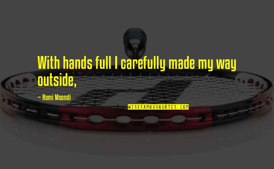 Sorensen Institute Quotes By Romi Moondi: With hands full I carefully made my way Sorensen Institute Quotes By Romi Moondi: With hands full I carefully made my way