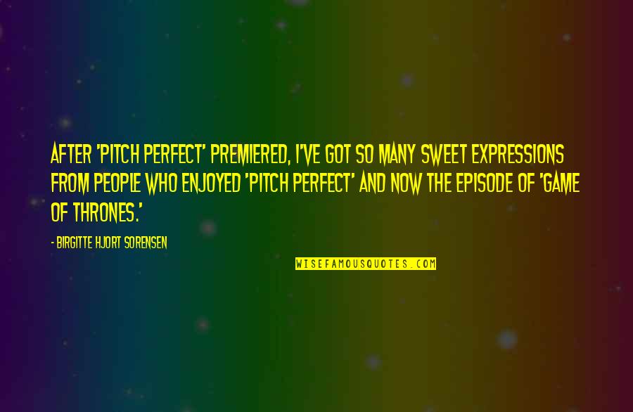 Sorensen Quotes By Birgitte Hjort Sorensen: After 'Pitch Perfect' premiered, I've got so many